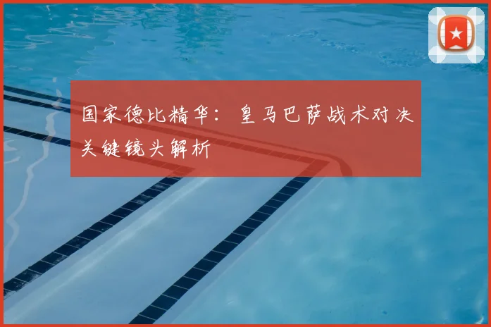 国家德比精华：皇马巴萨战术对决关键镜头解析