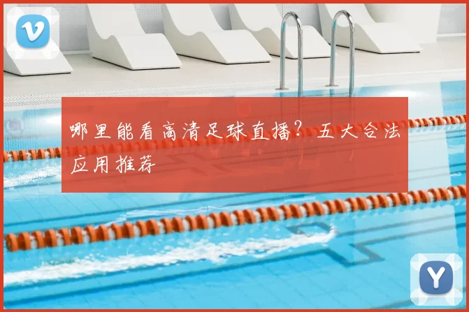 哪里能看高清足球直播?五大合法应用推荐