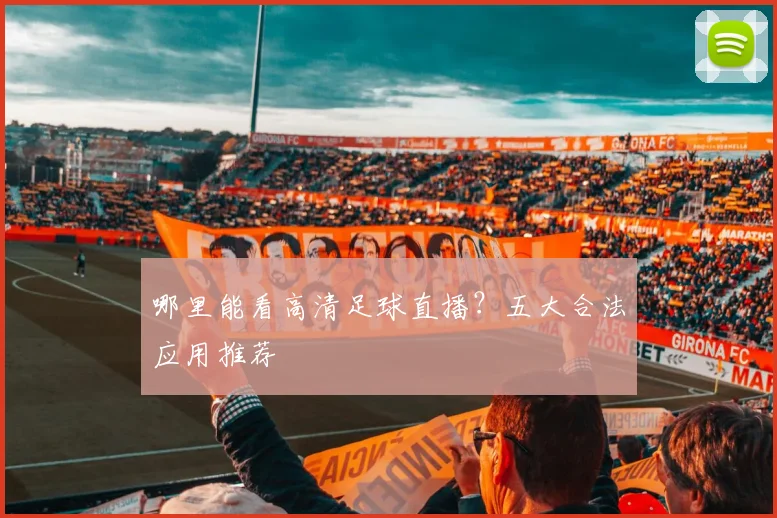 哪里能看高清足球直播?五大合法应用推荐